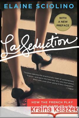 La Seduction: How the French Play the Game of Life Elaine Sciolino 9781250007445