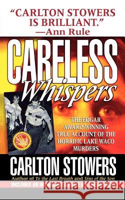 Careless Whispers: The Award-Winning True Account of the Horrific Lake Waco Murders Stowers, Carlton 9781250010575
