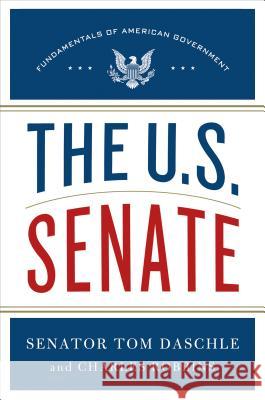 The U.S. Senate: Fundamentals of American Government Tom Daschle Charles Robbins 9781250011220 Thomas Dunne Books