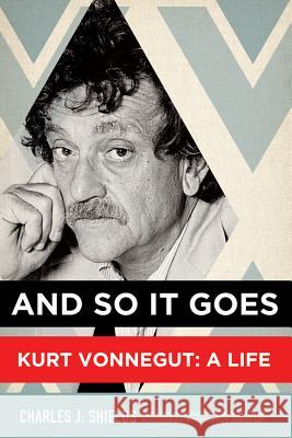 And So It Goes: Kurt Vonnegut: A Life Charles J Shields 9781250012180