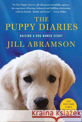 The Puppy Diaries: Raising a Dog Named Scout Jill Abramson 9781250012234 St. Martin's Griffin