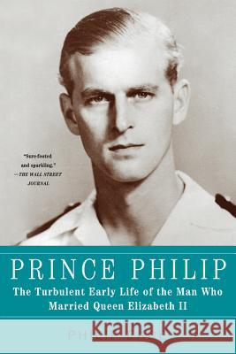 Prince Philip: The Turbulent Early Life of the Man Who Married Queen Elizabeth II Philip Eade 9781250013637 St. Martin's Griffin