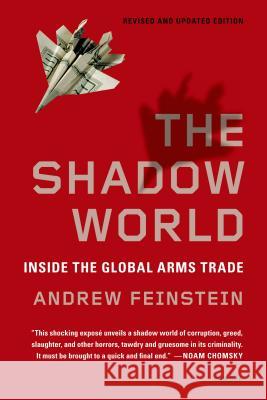 The Shadow World: Inside the Global Arms Trade Andrew Feinstein 9781250013958