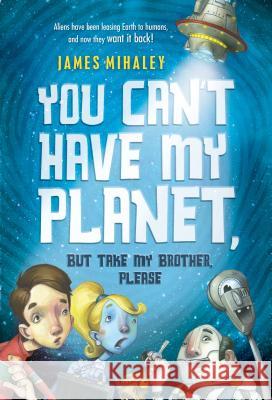 You Can't Have My Planet Mihaley, James 9781250016676 Square Fish