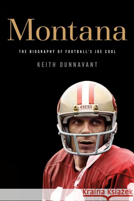 Montana: The Biography of Football's Joe Cool Keith Dunnavant 9781250017857 St. Martin's Griffin