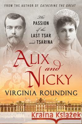 Alix and Nicky: The Passion of the Last Tsar and Tsarina Virginia Rounding 9781250022196 St. Martin's Griffin
