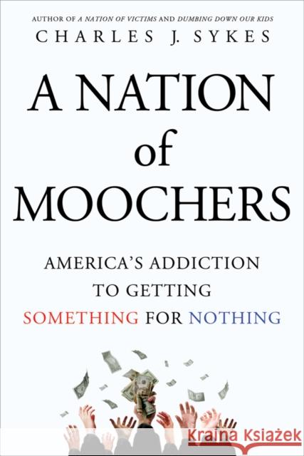 A Nation of Moochers: America's Addiction to Getting Something for Nothing Charles J. Sykes 9781250022325 St. Martin's Griffin