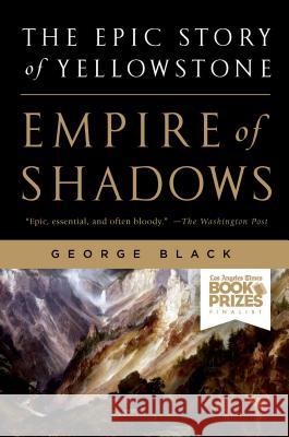 Empire of Shadows: The Epic Story of Yellowstone George Black 9781250023209 0