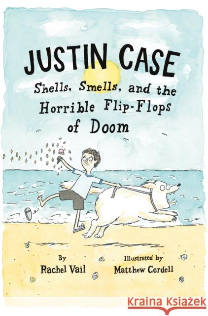 Justin Case: Shells, Smells, and the Horrible Flip-Flops of Doom Rachel Vail Matthew Cordell 9781250027238 Square Fish