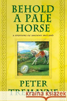 Behold a Pale Horse: A Mystery of Ancient Ireland Peter Tremayne 9781250029973 Minotaur Books