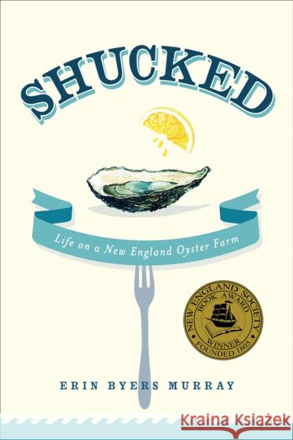 Shucked: Life on a New England Oyster Farm Erin Byers Murray 9781250032003