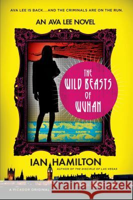 The Wild Beasts of Wuhan: An Ava Lee Novel Hamilton, Ian 9781250032294 Picador USA