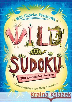 Will Shortz Presents Wild for Sudoku: 200 Challenging Puzzles Will Shortz 9781250032607