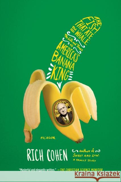 The Fish That Ate the Whale: The Life and Times of America's Banana King Rich Cohen 9781250033314