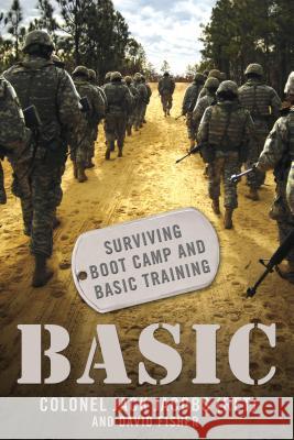 Basic: Surviving Boot Camp and Basic Training Colonel Jack Jacobs David Fisher 9781250033727 St. Martin's Griffin