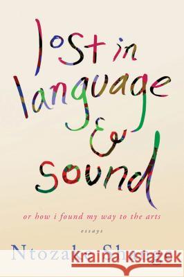Lost in Language & Sound: Or How I Found My Way to the Arts: Essays Ntozake Shange 9781250035561 St. Martin's Press