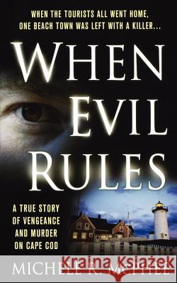 When Evil Rules: Vengeance and Murder on Cape Cod Michele R. McPhee 9781250037671 St. Martin's Griffin