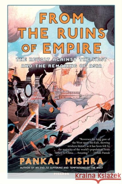 From the Ruins of Empire: The Revolt Against the West and the Remaking of Asia Pankaj Mishra 9781250037718 Picador USA