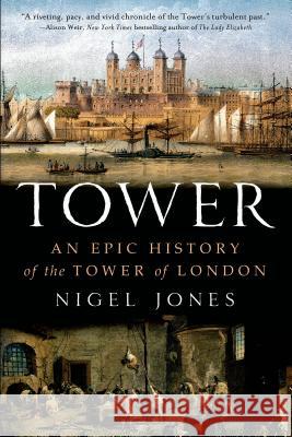 Tower: An Epic History of the Tower of London Nigel Jones 9781250038401 
