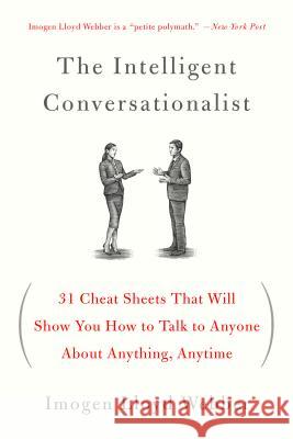 The Intelligent Conversationalist: 31 Cheat Sheets That Will Show You How to Talk to Anyone about Anything, Anytime Imogen Lloyd Webber 9781250040473 St. Martin's Griffin
