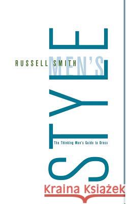 Men's Style: The Thinking Man's Guide to Dress Russell Smith Edwin Fotheringham 9781250041869