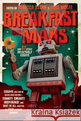 Breakfast on Mars and 37 Other Delectable Essays: Your Favorite Authors Take a Stab at the Dreaded Essay Assignment Brad Wolfe Rebecca Stern 9781250044464 Square Fish