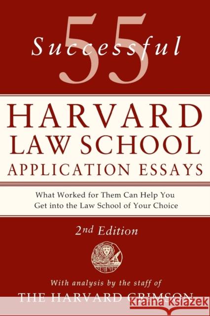 55 Successful Harvard Law School Application Essays, 2nd Edition: With Analysis by the Staff of the Harvard Crimson Staff of the Harvard Crimson 9781250047236 St. Martin's Griffin
