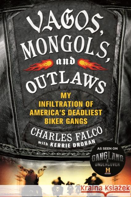 Vagos, Mongols, and Outlaws: My Infiltration of America's Deadliest Biker Gangs Charles Falco Kerrie Droban 9781250048462 St. Martin's Griffin