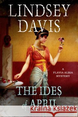 The Ides of April: A Flavia Albia Mystery Davis, Lindsey 9781250048554 Minotaur Books