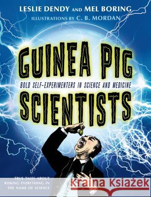 Guinea Pig Scientists: Bold Self-Experimenters in Science and Medicine Mel Boring Leslie Dendy C. B. Mordan 9781250050656 Square Fish