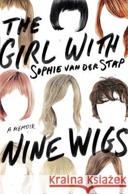 The Girl with Nine Wigs: A Memoir Van Der Stap, Sophie 9781250052230