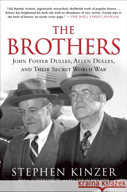 The Brothers: John Foster Dulles, Allen Dulles, and Their Secret World War Stephen Kinzer 9781250053121