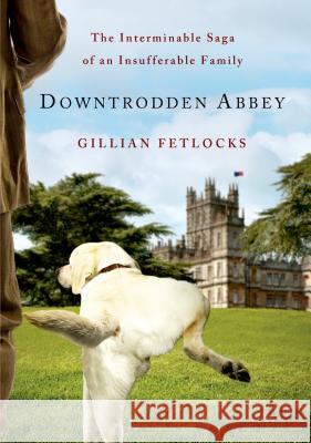 Downtrodden Abbey: The Interminable Saga of an Insufferable Family Fetlocks, Gillian 9781250054647 St. Martin's Griffin