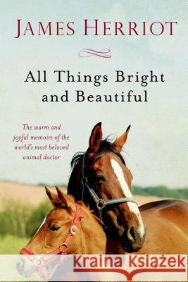 All Things Bright and Beautiful: The Warm and Joyful Memoirs of the World's Most Beloved Animal Doctor James Herriot 9781250058126 St. Martin's Griffin
