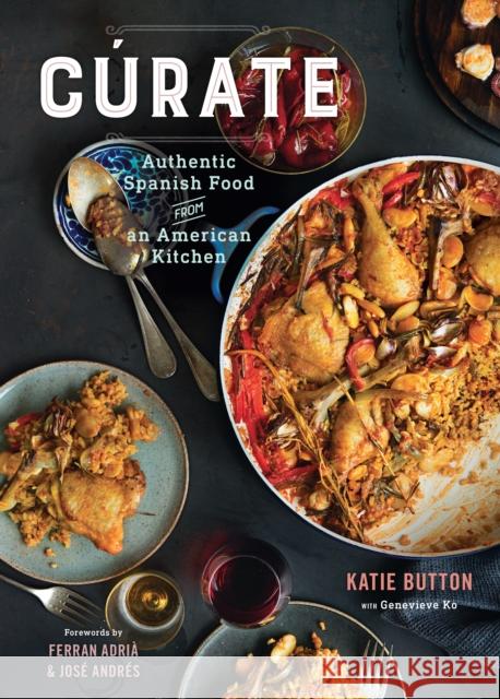 Cúrate: Authentic Spanish Food from an American Kitchen Button, Katie 9781250059444 Flatiron Books