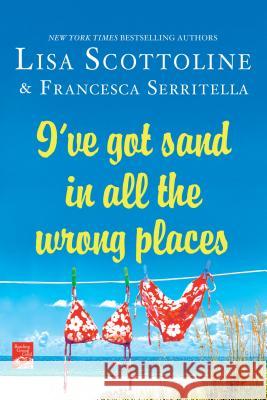 I've Got Sand in All the Wrong Places Lisa Scottoline Francesca Serritella 9781250059987 St. Martin's Griffin