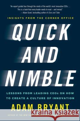 Quick and Nimble: Lessons from Leading Ceos on How to Create a Culture of Innovation - Insights from the Corner Office Bryant, Adam 9781250060846 St. Martin's Griffin