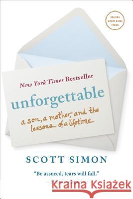Unforgettable: A Son, a Mother, and the Lessons of a Lifetime Scott Simon 9781250061140 Flatiron Books