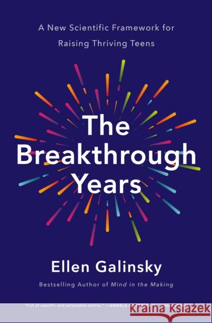 The Breakthrough Years: A New Scientific Framework for Raising Thriving Teens Ellen Galinsky 9781250062048 Flatiron Books