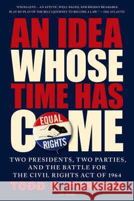 An Idea Whose Time Has Come: Two Presidents, Two Parties, and the Battle for the Civil Rights Act of 1964 Todd S. Purdum 9781250062468 Picador USA