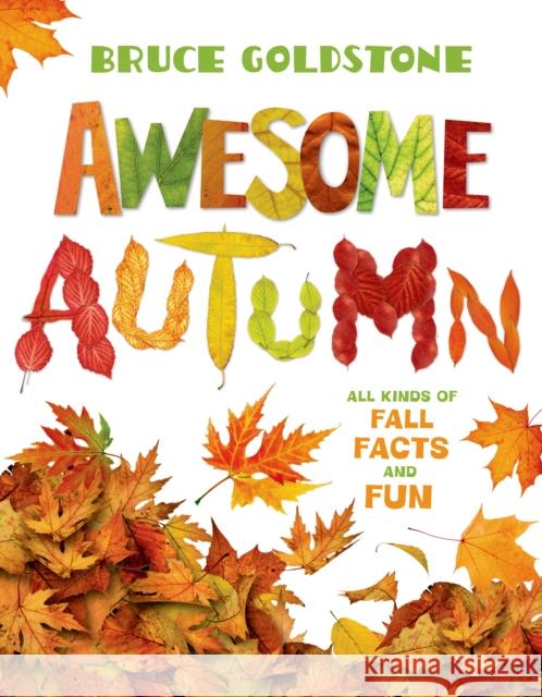 Awesome Autumn: All Kinds of Fall Facts and Fun Bruce Goldstone Bruce Goldstone 9781250062666 