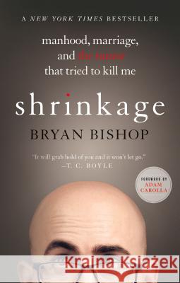 Shrinkage: Manhood, Marriage, and the Tumor That Tried to Kill Me Bryan Bishop Adam Carolla 9781250067739 St. Martin's Griffin