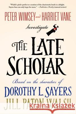 The Late Scholar: Peter Wimsey and Harriet Vane Investigate Walsh, Jill Paton 9781250068330 Minotaur Books