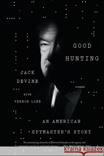 Good Hunting: An American Spymaster's Story Jack Devine Vernon Loeb 9781250069634 Picador USA