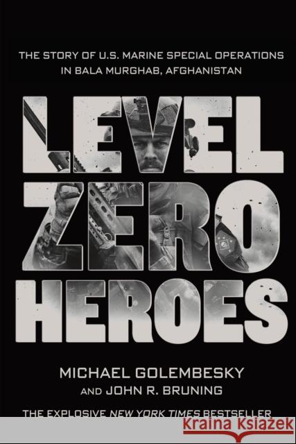 Level Zero Heroes: The Story of U.S. Marine Special Operations in Bala Murghab, Afghanistan Golembesky, Michael 9781250070296 St. Martin's Griffin