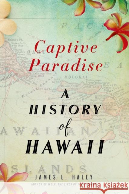 Captive Paradise: A History of Hawaii Haley, James L. 9781250070395