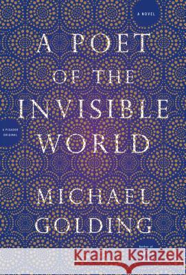 A Poet of the Invisible World Golding, Michael 9781250071286