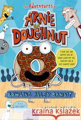 Bowling Alley Bandit: The Adventures of Arnie the Doughnut Laurie Keller Laurie Keller 9781250072498 Square Fish