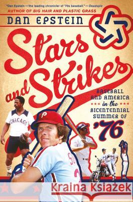 Stars and Strikes: Baseball and America in the Bicentennial Summer of '76 Dan Epstein 9781250072542 St. Martin's Griffin