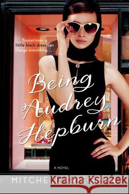 Being Audrey Hepburn Mitchell Kriegman 9781250074409 St. Martin's Griffin